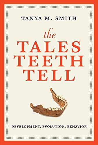 Tanya M. Smith/The Tales Teeth Tell@ Development, Evolution, Behavior