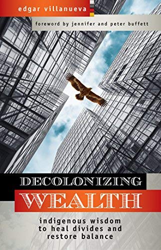 Edgar Villanueva/Decolonizing Wealth@Indigenous Wisdom to Heal Divides and Restore Bal