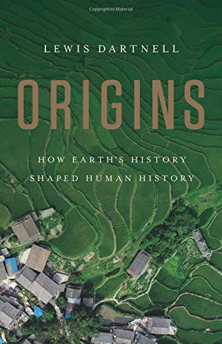 Lewis Dartnell Origins How Earth's History Shaped Human History 