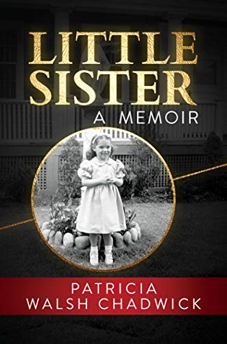 Patricia Walsh Chadwick/Little Sister@ A Memoir