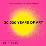 Phaidon Press 30 000 Years Of Art The Story Of Human Creativity Across Time And Spa 