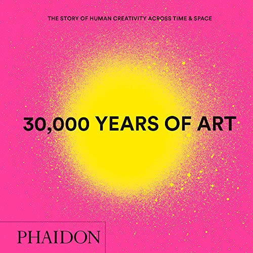 Phaidon Press 30 000 Years Of Art The Story Of Human Creativity Across Time And Spa 