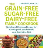 Leah Webb The Grain Free Sugar Free Dairy Free Family Cook Simple And Delicious Recipes For Cooking With Who 