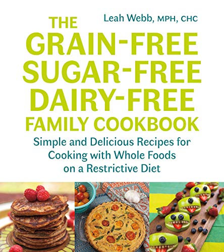 Leah Webb The Grain Free Sugar Free Dairy Free Family Cook Simple And Delicious Recipes For Cooking With Who 