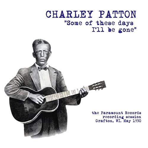 Charley Patton/Some Of These Days I'll Be Gone: The Paramount Recording Session Grafton, WI May 1930@LP