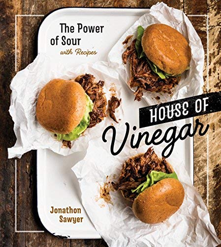 Jonathon Sawyer House Of Vinegar The Power Of Sour With Recipes [a Cookbook] 