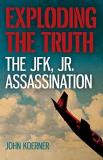 John Koerner Exploding The Truth The Jfk Jr. Assassination 