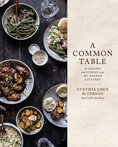 Cynthia Chen Mcternan A Common Table 80 Recipes And Stories From My Shared Cultures A 