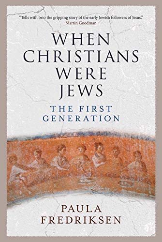 Paula Fredriksen When Christians Were Jews The First Generation 