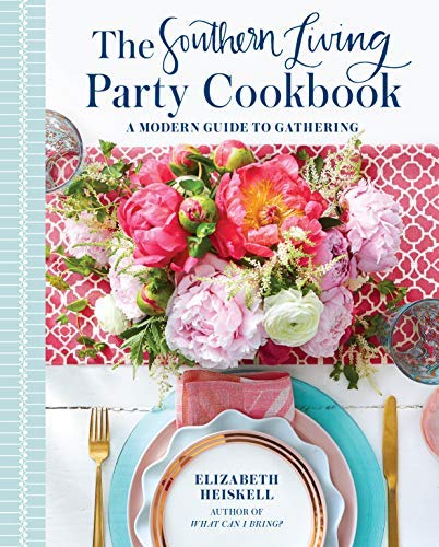 Elizabeth Heiskell The Southern Living Party Cookbook A Modern Guide To Gathering 