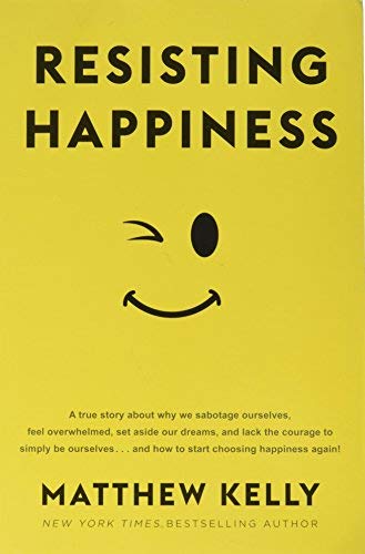 Matthew Kelly/Resisting Happiness