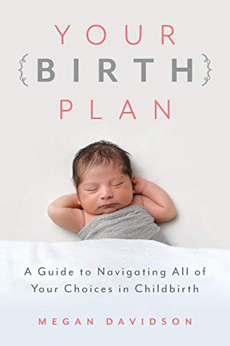Megan Davidson Your Birth Plan A Guide To Navigating All Of Your Choices In Chil 