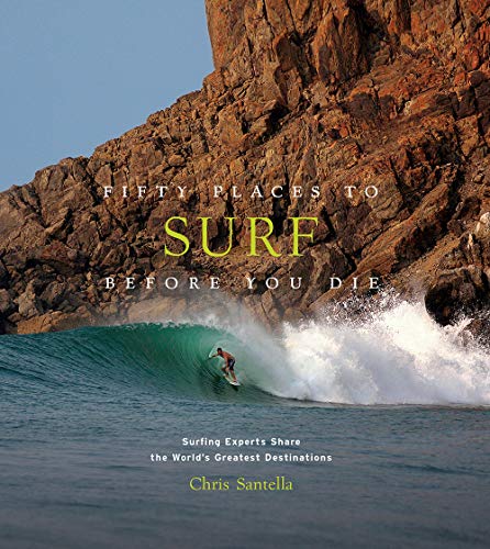 Chris Santella Fifty Places To Surf Before You Die Surfing Experts Share The World's Greatest Destin 