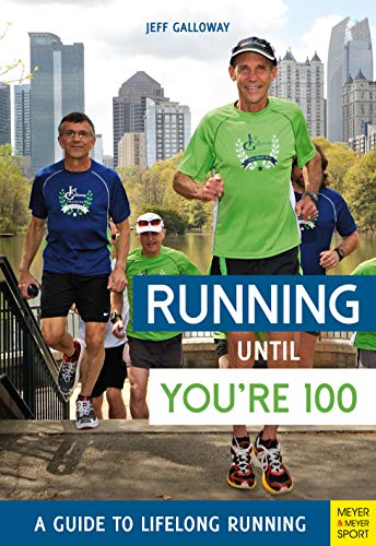 Jeff Galloway Running Until You're 100 A Guide To Lifelong Running (fifth Edition Fifth 0005 Edition;fifth Edition 