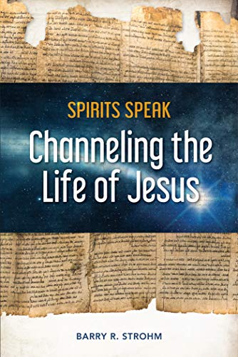 Barry R. Strohm Spirits Speak Channeling The Life Of Jesus 