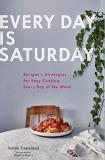 Sarah Copeland Every Day Is Saturday Recipes + Strategies For Easy Cooking Every Day 