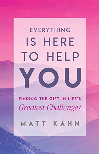 Matt Kahn/Everything Is Here to Help You@Finding the Gift in Life's Greatest Challenges