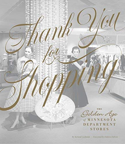 Kristal Leebrick Thank You For Shopping The Golden Age Of Minnesota Department Stores 