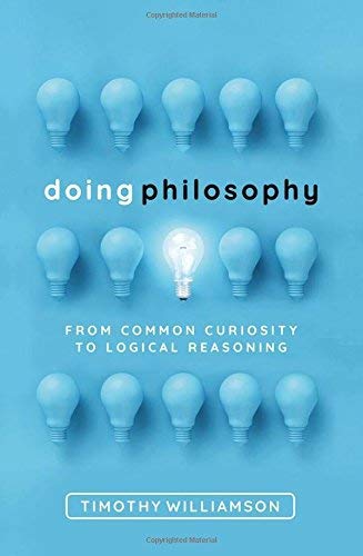 Timothy Williamson Doing Philosophy From Common Curiosity To Logical Reasoning 