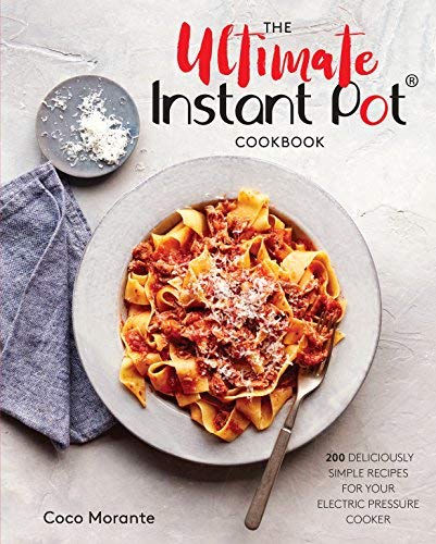 Coco Morante The Ultimate Instant Pot Cookbook 200 Deliciously Simple Recipes For Your Electric 