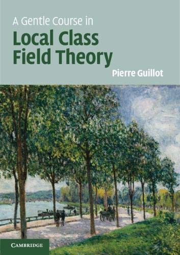 Pierre Guillot A Gentle Course In Local Class Field Theory Local Number Fields Brauer Groups Galois Cohomo 