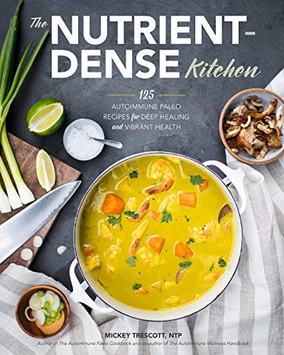 Mickey Trescott The Nutrient Dense Kitchen 125 Autoimmune Paleo Recipes For Deep Healing And 