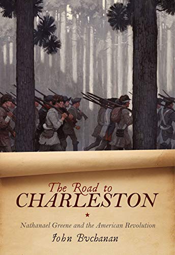 John Buchanan The Road To Charleston Nathanael Greene And The American Revolution 