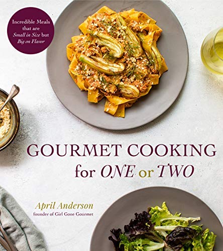 April Anderson Gourmet Cooking For One Or Two Incredible Meals That Are Small In Size But Big O 