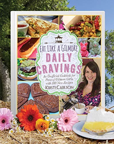 Kristi Carlson Eat Like A Gilmore Daily Cravings An Unofficial Cookbook For Fans O 