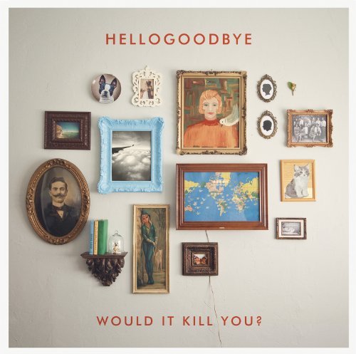 HELLOGOODBYE/WOULD IT KILL YOU?