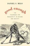 Daniel S. Milo Good Enough The Tolerance For Mediocrity In Nature And Societ 