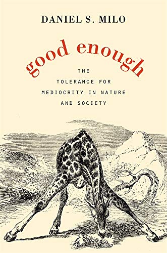 Daniel S. Milo Good Enough The Tolerance For Mediocrity In Nature And Societ 