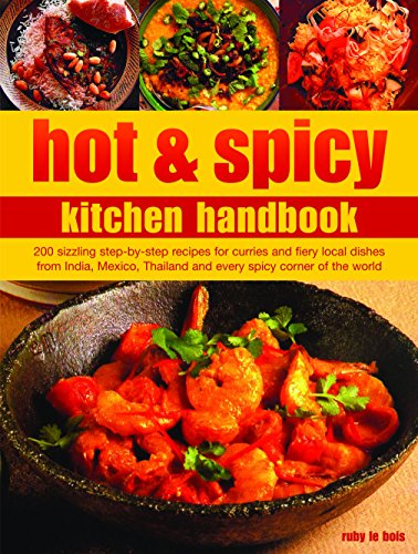 Ruby Le Bois Hot & Spicy Kitchen Handbook 200 Sizzling Step By Step Recipes For Curries And 