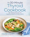 Emily Kyle The 30 Minute Thyroid Cookbook 125 Healing Recipes For Hypothyroidism And Hashim 