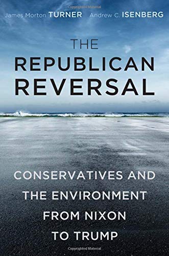 James Morton Turner The Republican Reversal Conservatives And The Environment From Nixon To T 