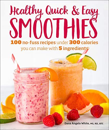 Dana Angelo White Healthy Quick & Easy Smoothies 100 No Fuss Recipes Under 300 Calories You Can Ma 