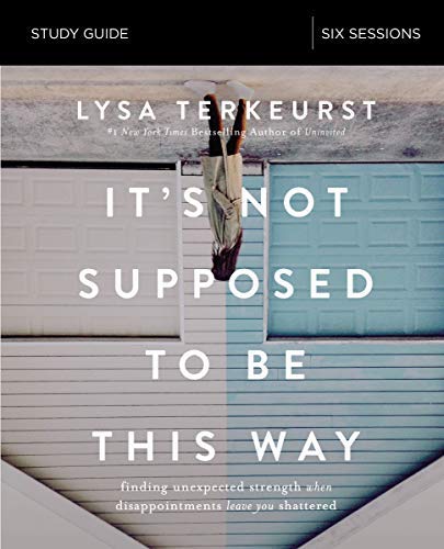 Lysa TerKeurst/It's Not Supposed to Be This Way Study Guide@Finding Unexpected Strength When Disappointments