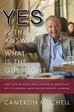 Cameron Mitchell Yes Is The Answer! What Is The Question? How Faith In People And A Culture Of Hospitality 