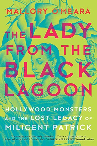 Mallory O'Meara/The Lady from the Black Lagoon: Hollywood Monsters, and the Lost Legacy of Milicent Patrick (2019)