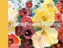 Trevor Waugh Learn Flower Painting Quickly A Practical Guide To Learning To Paint Flowers In 