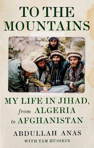 Abdullah Anas To The Mountains My Life In Jihad From Algeria To Afghanistan 