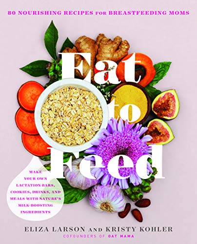 Eliza Larson Eat To Feed 80 Nourishing Recipes For Breastfeeding Moms 