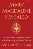 Meggan Watterson Mary Magdalene Revealed The First Apostle Her Feminist Gospel & The Chri 