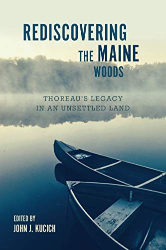 John J. Kucich/Rediscovering the Maine Woods@ Thoreau's Legacy in an Unsettled Land