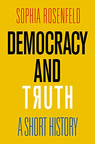 Sophia Rosenfeld Democracy And Truth A Short History 