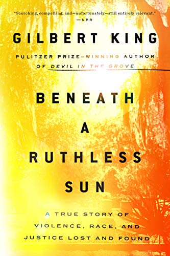 Gilbert King/Beneath a Ruthless Sun@ A True Story of Violence, Race, and Justice Lost