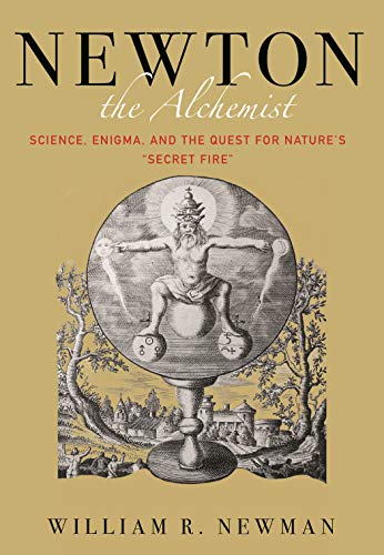 William Newman Newton The Alchemist Science Enigma And The Quest For Nature's "secr 