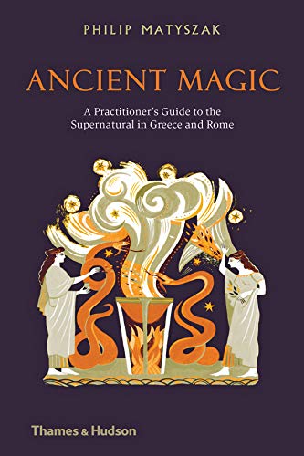 Philip Matyszak Ancient Magic A Practitioner's Guide To The Supernatural In Gre 
