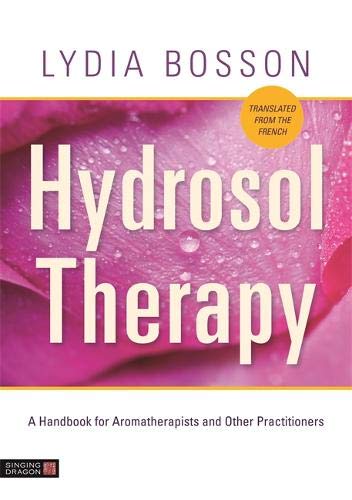 Lydia Bosson Hydrosol Therapy A Handbook For Aromatherapists And Other Practiti 
