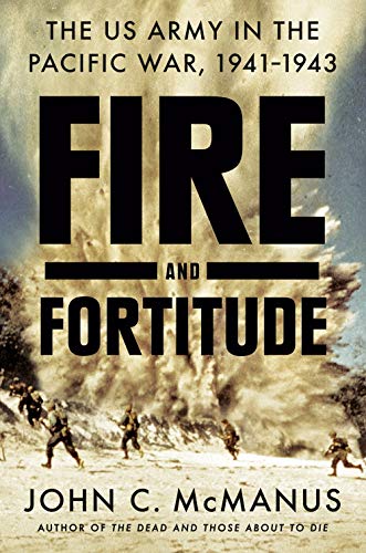 John C. Mcmanus Fire And Fortitude The Us Army In The Pacific War 1941 1943 